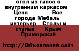 стол из гипса с внутренним каркасом › Цена ­ 21 000 - Все города Мебель, интерьер » Столы и стулья   . Крым,Приморский